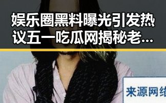 娱乐圈黑料曝光引发热议五一吃瓜网揭秘老王新作挑战东方影视行业魅力