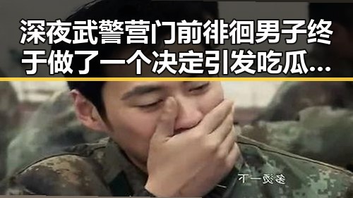 深夜武警营门前徘徊男子终于做了一个决定引发吃瓜热议