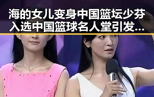 海的女儿变身中国篮坛少芬入选中国篮球名人堂引发热议