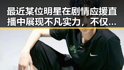 最近某位明星在剧情应援直播中展现不凡实力，不仅让我们看到了明星的多面性，也为国产电影在国际市的挑战增