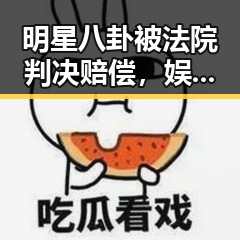 明星八卦被法院判决赔偿，娱乐圈吃瓜网曝光内幕引发关注
